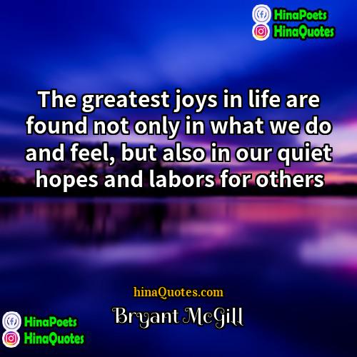 Bryant McGill Quotes | The greatest joys in life are found